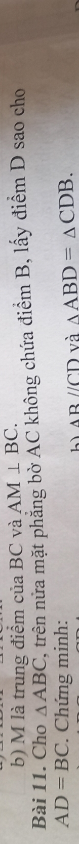 là trung điểm của BC và AM⊥ BC. 
Bài 11. Cho △ ABC *, trên nữa mặt phăng bờ AC không chứa điểm B, lấy điểm D sao cho
AD=BC. Chứng minh:
ABparallel CD và △ ABD=△ CDB.