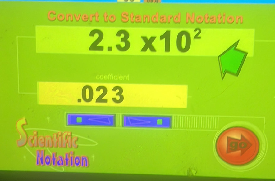 Convert to Standard Notation
2.3* 10^2
coefficient 
. 023
cientific 
Notation