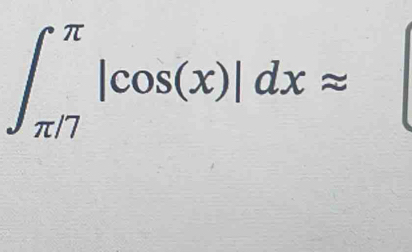 ∈t _(π /7)^(π)|cos (x)|dxapprox