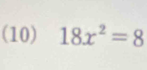 (10) 18x^2=8