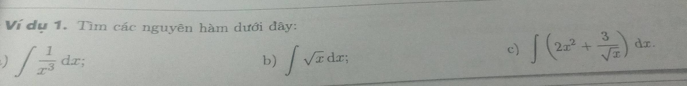 Ví dụ 1. Tìm các nguyên hàm dưới đây:
) ∈t  1/x^3 dx; 
b) ∈t sqrt(x)dx;
c) ∈t (2x^2+ 3/sqrt(x) )dx.