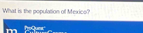 Solved: What is the population of Mexico? m ProQuest