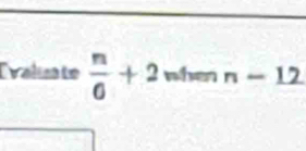 Evalizate  m/6 +2 when n-12