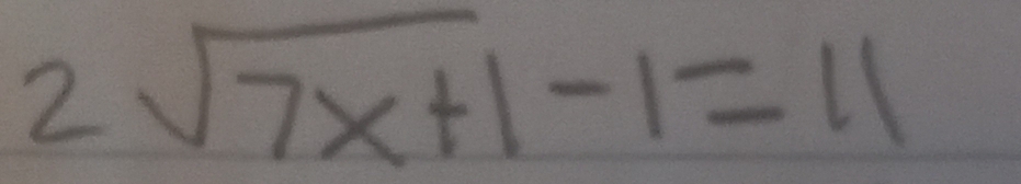 2sqrt(7x+1)-1=11