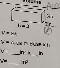 Volume
V= Area of Base x h
V= _ in^2x _ in
V= _ in^3