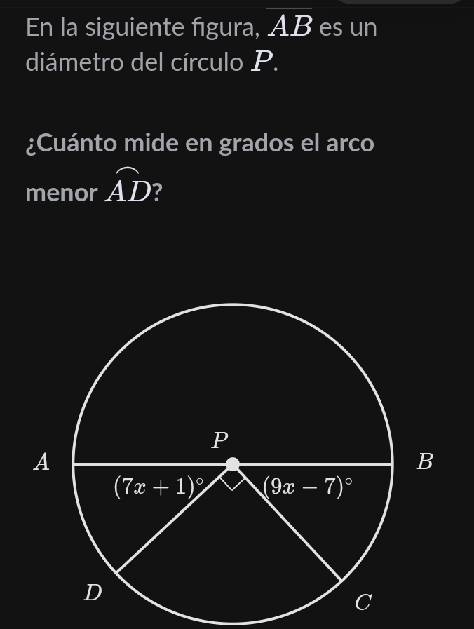 En la siguiente figura, AB es un
diámetro del círculo P.
¿Cuánto mide en grados el arco
menor widehat AD ?