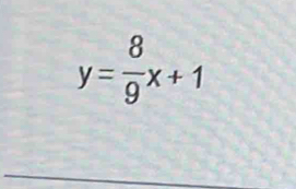 y= 8/9 x+1