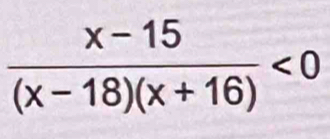  (x-15)/(x-18)(x+16) <0</tex>