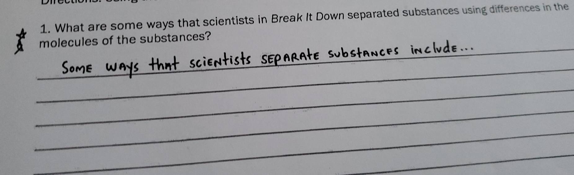 What are some ways that scientists in Break It Down separated substances using differences in the 
_ 
molecules of the substances? 
_ 
_ 
_ 
_ 
_ 
_ 
_ 
_ 
_