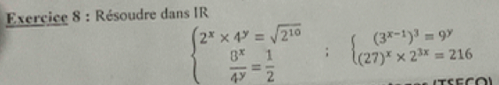 Résoudre dans IR
beginarrayl 2^x* 4^y=sqrt(2^(10))  B^x/4^y = 1/2 endarray.  ;beginarrayl (3^(x-1))^3=9^y (27)^x* 2^(3x)=216endarray.