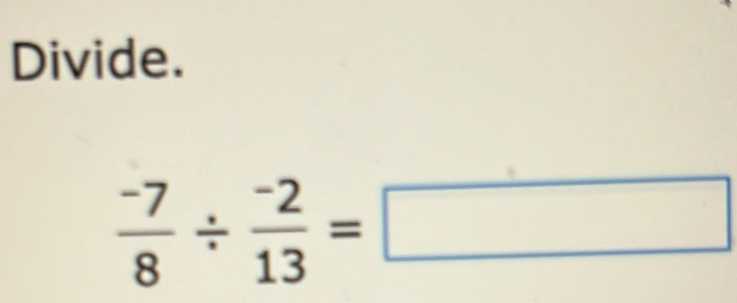 Divide.
 (-7)/8 /  (-2)/13 =□