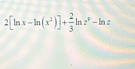 2[ln x-ln (x^2)]+ 2/3 ln z^9-ln z