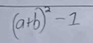 (a+b)^2-1