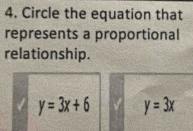 Circle the equation that
represents a proportional
relationship.
y=3x+6
y=3x