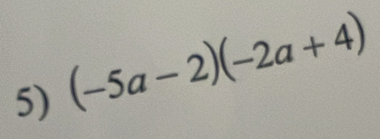 (-5a-2)(-2a+4)