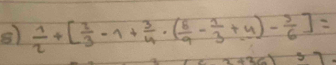  1/2 +[ 2/3 -1+ 3/4 · ( 8/9 - 1/3 +4)- 5/6 ]=
+36)5