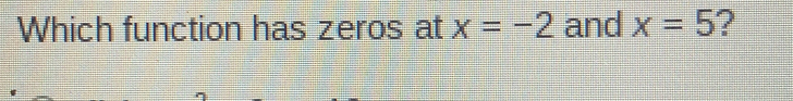 Which function has zeros at x=-2 and x=5 ?