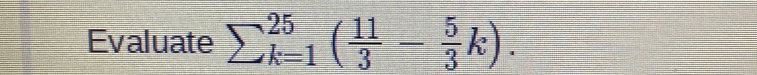 Evaluate sumlimits  underline(k=1)^(25)( 11/3 - 5/3 k).