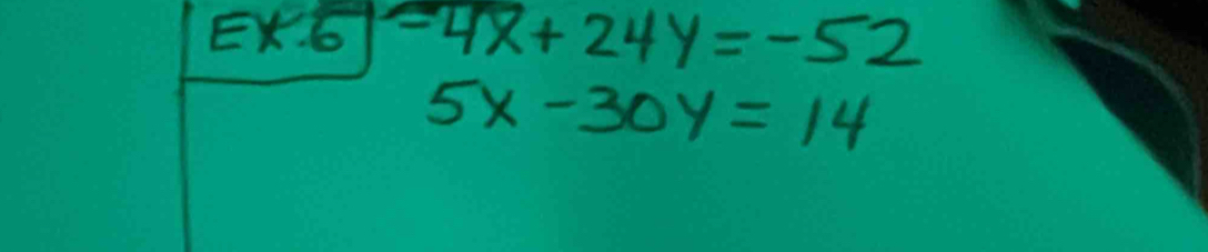 Ex-6|-4x+24y=-52
5x-30y=14