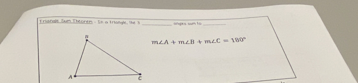 Triangle Sum Théorem - In a Irlangle, the 3 _angles sum to_
m∠ A+m∠ B+m∠ C=180°