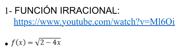 1- FUNCIÓN IRRACIONAL: 
https://www.youtube.com/watch? v=M16Oi
f(x)=sqrt(2-4x)