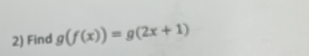 Find g(f(x))=g(2x+1)