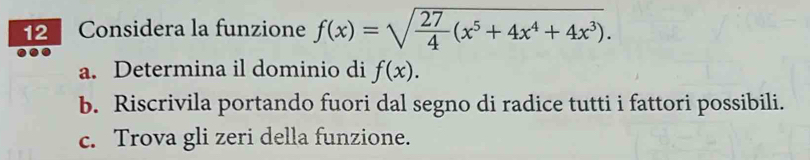 Considera la funzione f(x)=sqrt(frac 27)4(x^5+4x^4+4x^3). 
a. Determina il dominio di f(x). 
b. Riscrivila portando fuori dal segno di radice tutti i fattori possibili. 
c. Trova gli zeri della funzione.