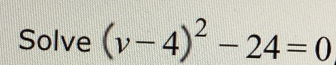 Solve (v-4)^2-24=0