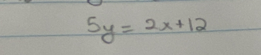 5y=2x+12