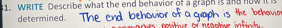 WRITE Describe what the end behavior of a graph is and now it I 
determined.