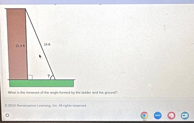 What is the measure of the angle formed by the ladder and the ground? 
2024 Renaissance Learning, Inc. All rights reserved