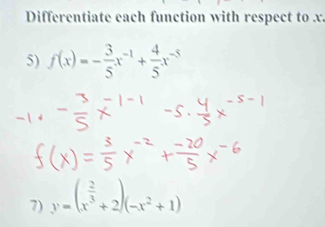 Differentiate each function with respect to x. 
5) f(x)=- 3/5 x^(-1)+ 4/5 x^(-5)
7) y = (x + 2) (-x² + 1)