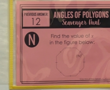 PREVIOUS ANSWER: ANGLES OF POLYGONS
12 Scavenger Hunt
Find the value of x
N in the figure below: