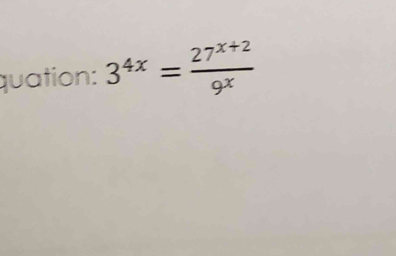 quation: 3^(4x)= (27^(x+2))/9^x 