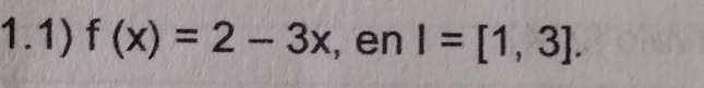 1.1) f(x)=2-3x , en I=[1,3].