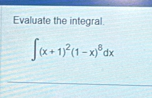 Evaluate the integral.
∈t (x+1)^2(1-x)^8dx