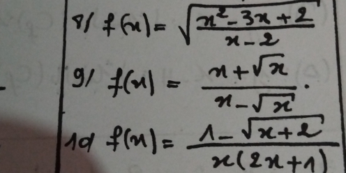 01 f(x)=sqrt(frac x^2-3x+2)x-2
g/ f(x)= (x+sqrt(x))/x-sqrt(x) . 
10 f(x)= (1-sqrt(x+2))/x(2x+1) 