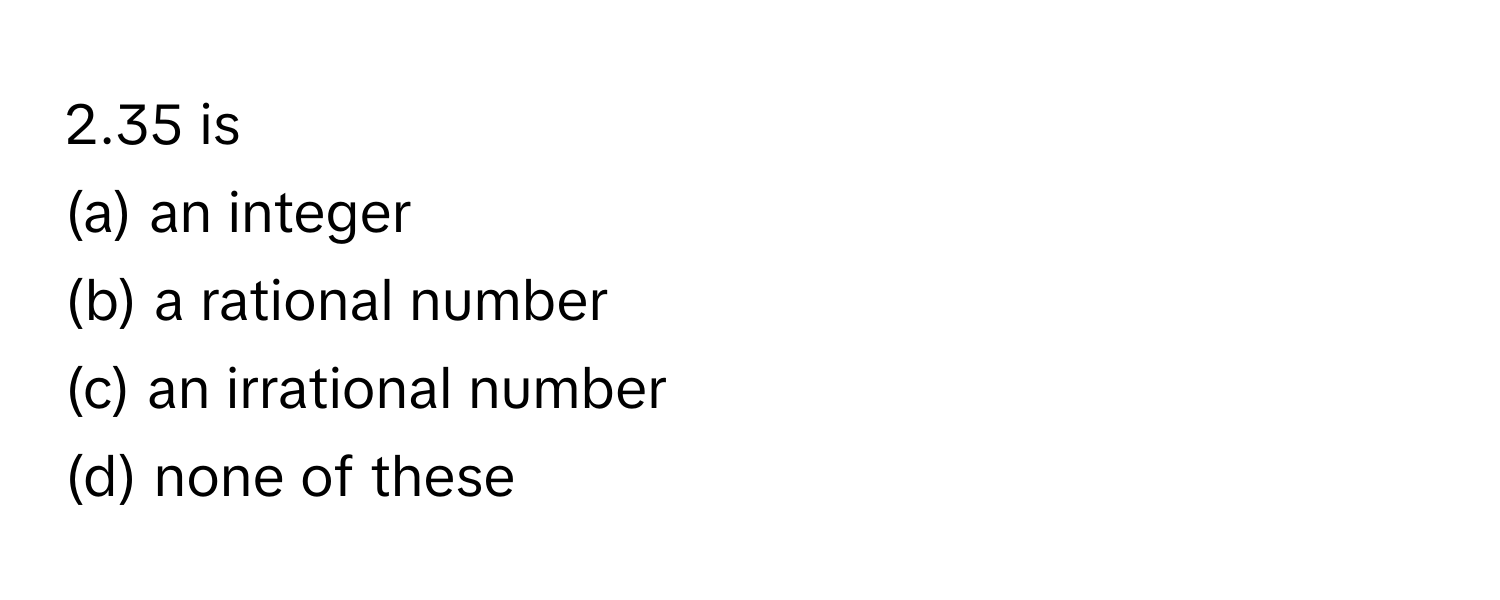 Solved: 2.35 is (a) an integer (b) a rational number (c) an irrational ...