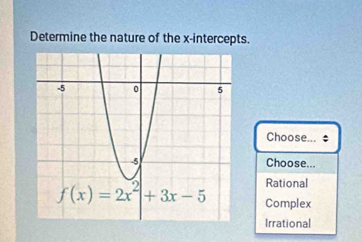 Determine the nature of the x-intercepts.
Choose... ÷
Choose...
Rational
Complex
Irrational