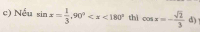 Nếu sin x= 1/3 , 90° thì cos x=- sqrt(2)/3  d)