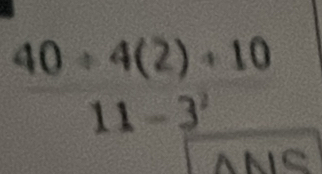 40/ 4(2)+10
11-3^2
ANS