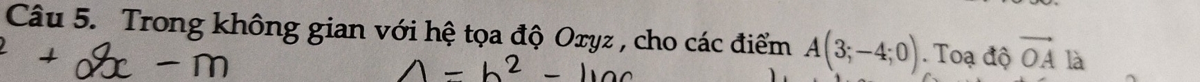 Trong không gian với hệ tọa độ Oryz , cho các điểm A(3;-4;0). Toạ độ vector OA là