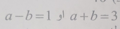 a-b=1 gl a+b=3