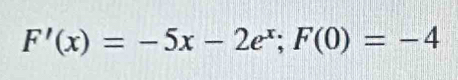 F'(x)=-5x-2e^x; F(0)=-4