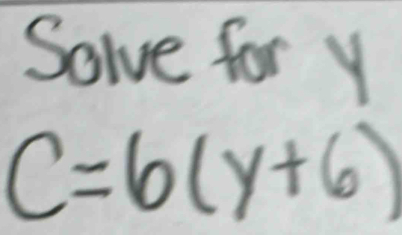 Solve for Y
C=6(y+6)