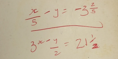  x/5 -y=-3 2/5 
3^(x-) y/2 =21^(1/2)