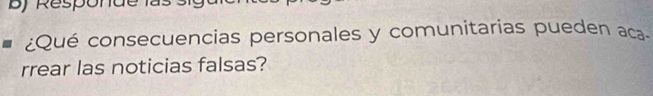 ¿Qué consecuencias personales y comunitarias pueden aca 
rrear las noticias falsas?