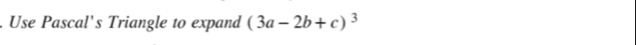 Use Pascal's Triangle to expand (3a-2b+c)^3