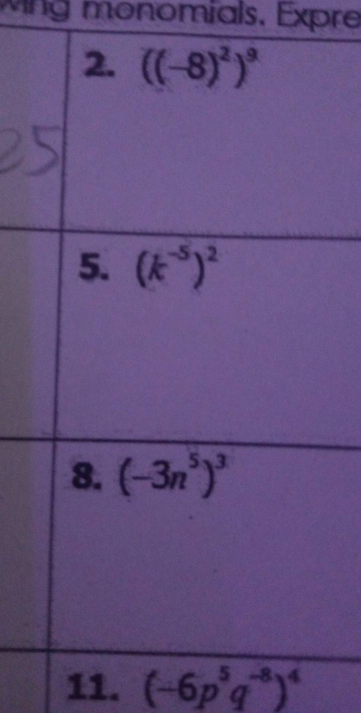 wing monomials. Expre
11. (-6p^5q^(-8))^4