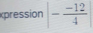 xpression |- (-12)/4 